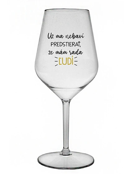 UŽ MA NEBAVÍ PREDSTIERAŤ, ŽE MÁM RADA ĽUDÍ - priehľadný nerozbitný pohár na víno 470 ml