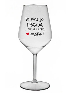 VO VÍNE JE PRAVDA...ALE AŽ NA DNE, MRŠKA! - priehľadný nerozbitný pohár na víno 470 ml