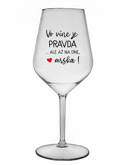 VO VÍNE JE PRAVDA...ALE AŽ NA DNE, MRŠKA! - priehľadný nerozbitný pohár na víno 470 ml