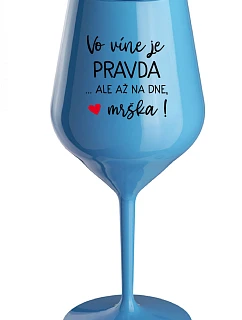 VO VÍNE JE PRAVDA...ALE AŽ NA DNE, MRŠKA! - modrý nerozbitný pohár na víno 470 ml