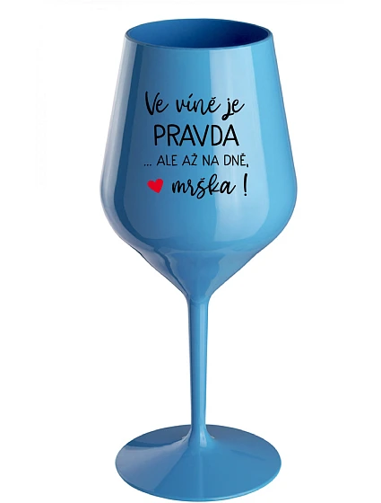VE VÍNĚ JE PRAVDA...ALE AŽ NA DNĚ, MRŠKA! - modrá nerozbitná sklenice na víno 470 ml VE VÍNĚ JE PRAVDA...ALE AŽ NA DNĚ, MRŠKA! - modrá nerozbitná sklenice na víno 470 ml