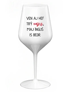VEN AJ HEF TRÝ VAJNS, MAJ ÍNGLIŠ IS BEDR. - biely nerozbitný pohár na víno 470 ml