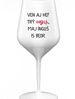 VEN AJ HEF TRÝ VAJNS, MAJ ÍNGLIŠ IS BEDR. - bílá nerozbitná sklenice na víno 470 ml