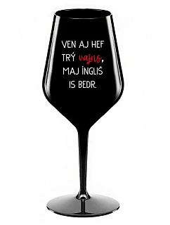 VEN AJ HEF TRÝ VAJNS, MAJ ÍNGLIŠ IS BEDR. - čierny nerozbitný pohár na víno 470 ml