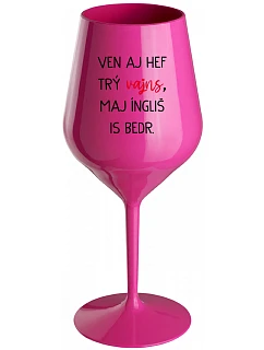 VEN AJ HEF TRÝ VAJNS, MAJ ÍNGLIŠ IS BEDR. - růžová nerozbitná sklenice na víno 470 ml