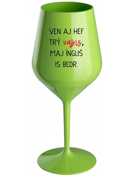 VEN AJ HEF TRÝ VAJNS, MAJ ÍNGLIŠ IS BEDR. - zelený nerozbitný pohár na víno 470 ml