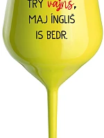 VEN AJ HEF TRÝ VAJNS, MAJ ÍNGLIŠ IS BEDR. - žltý nerozbitný pohár na víno 470 ml