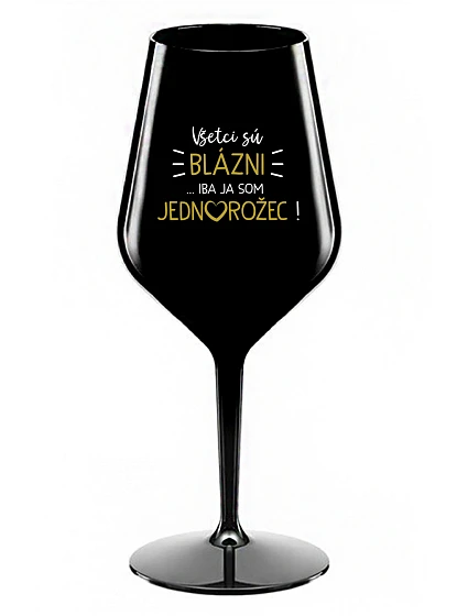 VŠETCI SÚ BLÁZNI...IBA JA SOM JEDNOROŽEC! - čierny nerozbitný pohár na víno 470 ml