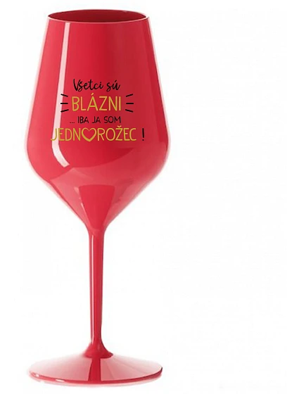 VŠETCI SÚ BLÁZNI...IBA JA SOM JEDNOROŽEC! - červený nerozbitný pohár na víno 470 ml