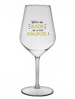 VŠETCI SÚ BLÁZNI...IBA JA SOM JEDNOROŽEC! - priehľadný nerozbitný pohár na víno 470 ml