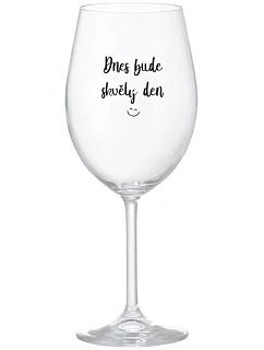 DNES BUDE SKVĚLÝ DEN - čirá sklenice na víno 350 ml