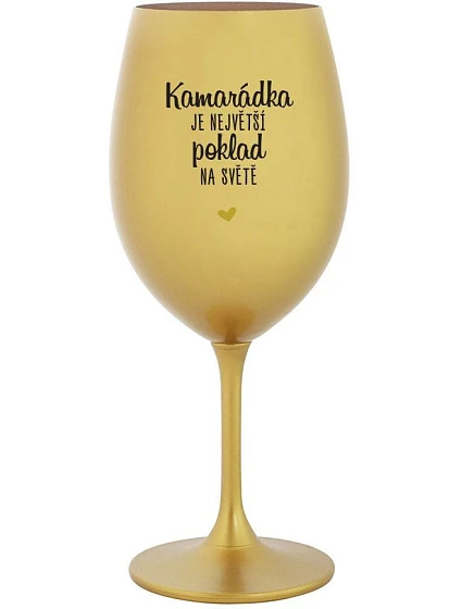 KAMARÁDKA JE NEJVĚTŠÍ POKLAD NA SVĚTĚ - zlatá sklenice na víno 350 ml KAMARÁDKA JE NEJVĚTŠÍ POKLAD NA SVĚTĚ - zlatá sklenice na víno 350 ml