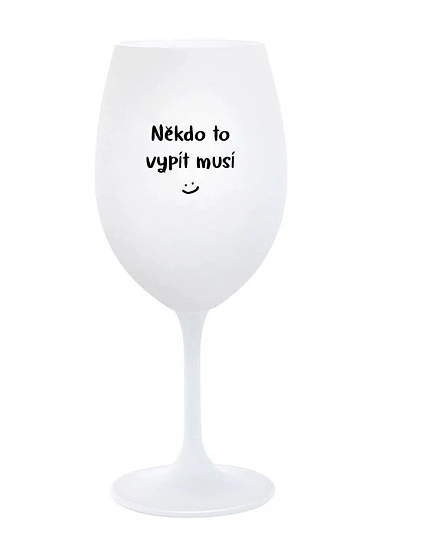 NĚKDO TO VYPÍT MUSÍ - bílá  sklenice na víno 350 ml