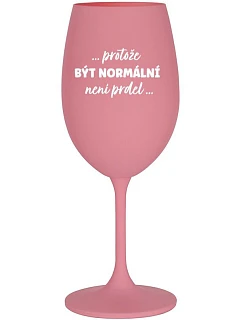 ...PROTOŽE BÝT NORMÁLNÍ NENÍ PRDEL... - růžová sklenice na víno 350 ml