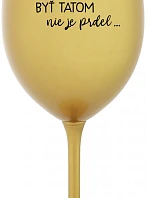 ...PRETOŽE BYŤ TATOM NIE JE PRDEL... - zlatý pohár na víno 350 ml