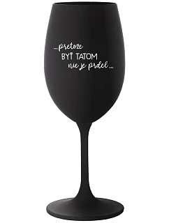 ...PRETOŽE BYŤ TATOM NIE JE PRDEL... - čierny pohár na víno 350 ml