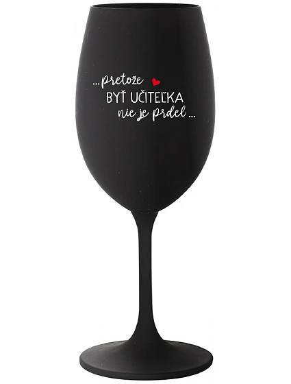 ...PRETOŽE BYŤ UČITEĽKA NIE JE PRDEL... - čierny pohár na víno 350 ml