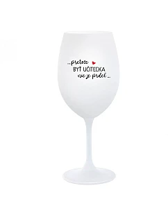 ...PRETOŽE BYŤ UČITEĽKA NIE JE PRDEL... - biely pohár na víno 350 ml