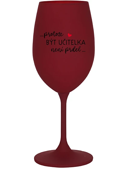 PROTOŽE BÝT UČITELKA NENÍ PRDEL - bordo sklenice na víno 350 ml