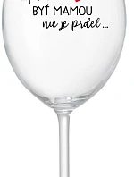 ...PRETOŽE BYŤ MAMOU NIE JE PRDEL... - priehľadný pohár na víno 350 ml