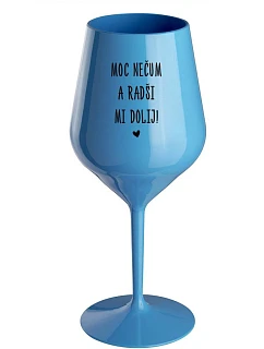 MOC NEČUM A RADŠI MI DOLIJ! - modrá nerozbitná sklenice na víno 470 ml