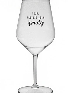 PIJU, PROTOŽE JSEM ŽENATÝ - čirá nerozbitná sklenice na víno 470 ml
