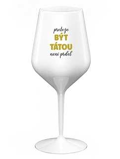 PROTOŽE BÝT TÁTOU NENÍ PRDEL - bílá nerozbitná sklenice na víno 470 ml