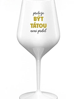 PROTOŽE BÝT TÁTOU NENÍ PRDEL - bílá nerozbitná sklenice na víno 470 ml