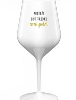 PROTOŽE BÝT TŘÍDNÍ NENÍ PRDEL - bílá nerozbitná sklenice na víno 470 ml