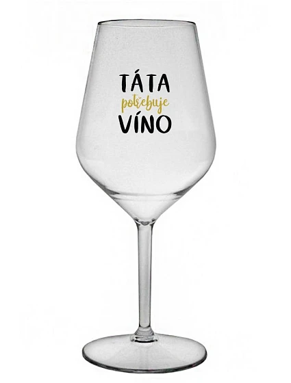 TÁTA POTŘEBUJE VÍNO - čirá nerozbitná sklenice na víno 470 ml