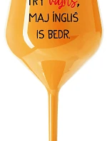 VEN AJ HEF TRÝ VAJNS, MAJ ÍNGLIŠ IS BEDR. - oranžová nerozbitná sklenice na víno 470 ml