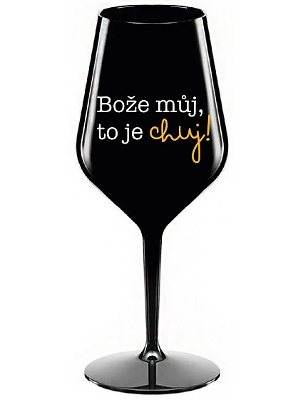 BOŽE MŮJ, TO JE CHUJ - černá nerozbitná sklenice na víno 470 ml