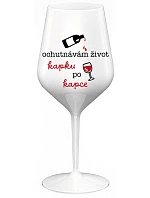 OCHUTNÁVÁM ŽIVOT KAPKU PO KAPCE - bílá nerozbitná sklenice na víno 470 ml