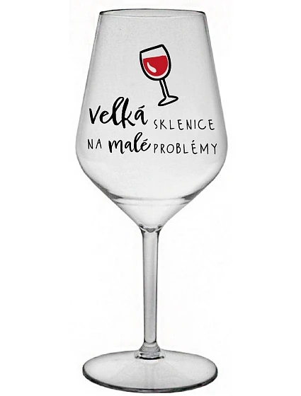 VELKÁ SKLENICE NA MALÉ PROBLÉMY - čirá nerozbitná sklenice na víno 470 ml VELKÁ SKLENICE NA MALÉ PROBLÉMY - čirá nerozbitná sklenice na víno 470 ml
