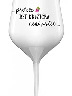 ...PROTOŽE BÝT DRUŽIČKA NENÍ PRDEL... - bílá nerozbitná sklenice na víno 470 ml