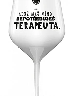 KDYŽ MÁŠ VÍNO, NEPOTŘEBUJEŠ TERAPEUTA - bílá nerozbitná sklenice na víno 470 ml