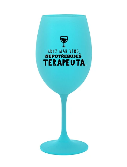 KDYŽ MÁŠ VÍNO, NEPOTŘEBUJEŠ TERAPEUTA - tyrkysová sklenice na víno 350 ml