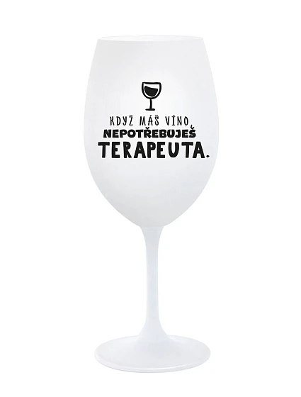 KDYŽ MÁŠ VÍNO, NEPOTŘEBUJEŠ TERAPEUTA - bílá sklenice na víno 350 ml