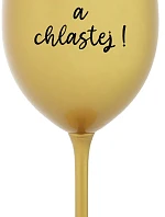 NEČUM A CHLASTEJ! - zlatá sklenice na víno 350 ml