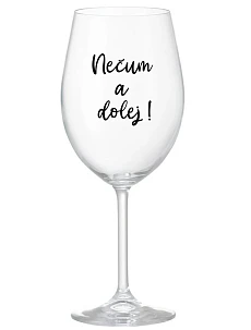 NEČUM A DOLEJ! - čirá sklenice na víno 350 ml