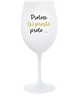 PROTOŽE (S)PROSTĚ PROTO... - bílá sklenice na víno 350 ml
