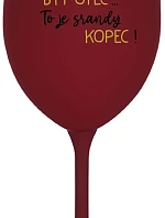 ...PROTOŽE BÝT OTEC...TO JE SRANDY KOPEC! - bordo sklenice na víno 350 ml