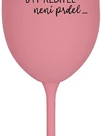...PROTOŽE BÝT ŘEDITEL NENÍ PRDEL... - růžová sklenice na víno 350 ml