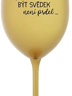 ...PROTOŽE BÝT SVĚDEK NENÍ PRDEL... - zlatá sklenice na víno 350 ml