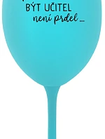 ...PROTOŽE BÝT UČITEL NENÍ PRDEL... - tyrkysová sklenice na víno 350 ml