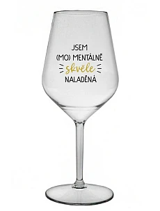 JSEM (MO)MENTÁLNĚ SKVĚLE NALADĚNÁ - čirá nerozbitná sklenice na víno 470 ml