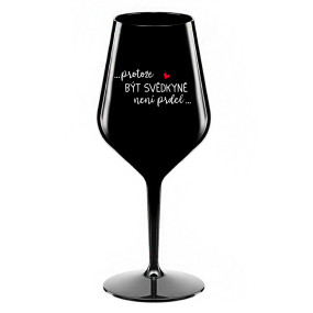 ...PROTOŽE BÝT SVĚDKYNĚ NENÍ PRDEL... - černá nerozbitná sklenice na víno 470 ml