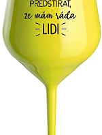 UŽ MĚ NEBAVÍ PŘEDSTÍRAT, ŽE MÁM RÁDA LIDI - žlutá nerozbitná sklenice na víno 470 ml