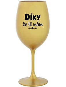 DÍKY ŽE TĚ MÁM - zlatá sklenice na víno 350 ml