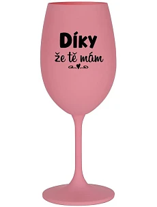 DÍKY ŽE TĚ MÁM - růžová sklenice na víno 350 ml